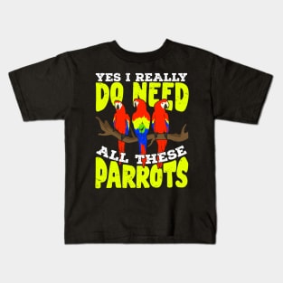 Yes I Really Do Need All These Parrots Kids T-Shirt